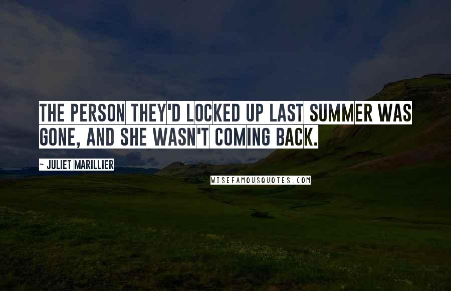 Juliet Marillier Quotes: The person they'd locked up last summer was gone, and she wasn't coming back.