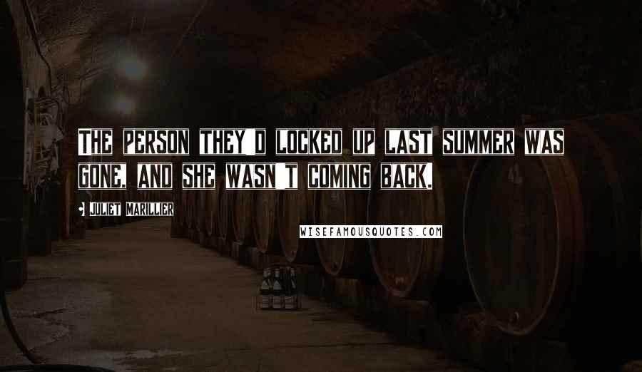 Juliet Marillier Quotes: The person they'd locked up last summer was gone, and she wasn't coming back.