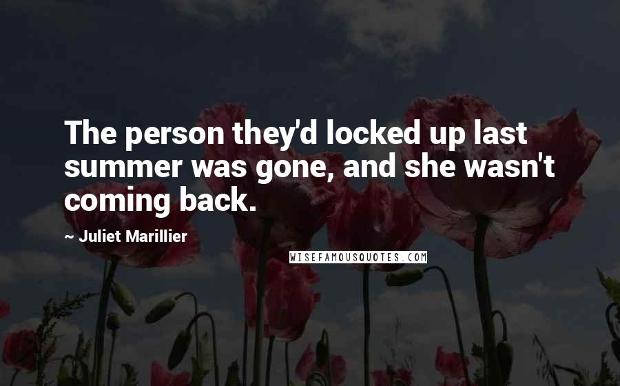 Juliet Marillier Quotes: The person they'd locked up last summer was gone, and she wasn't coming back.