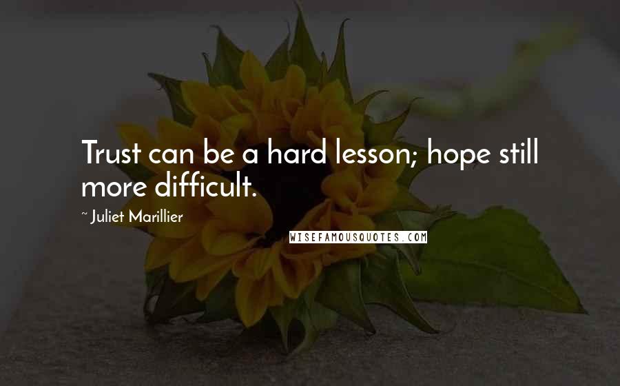 Juliet Marillier Quotes: Trust can be a hard lesson; hope still more difficult.