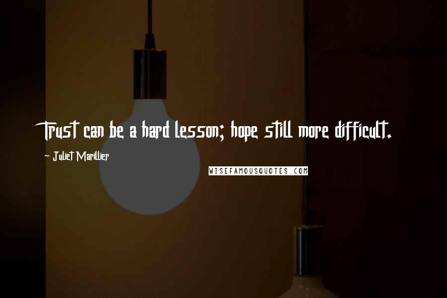 Juliet Marillier Quotes: Trust can be a hard lesson; hope still more difficult.