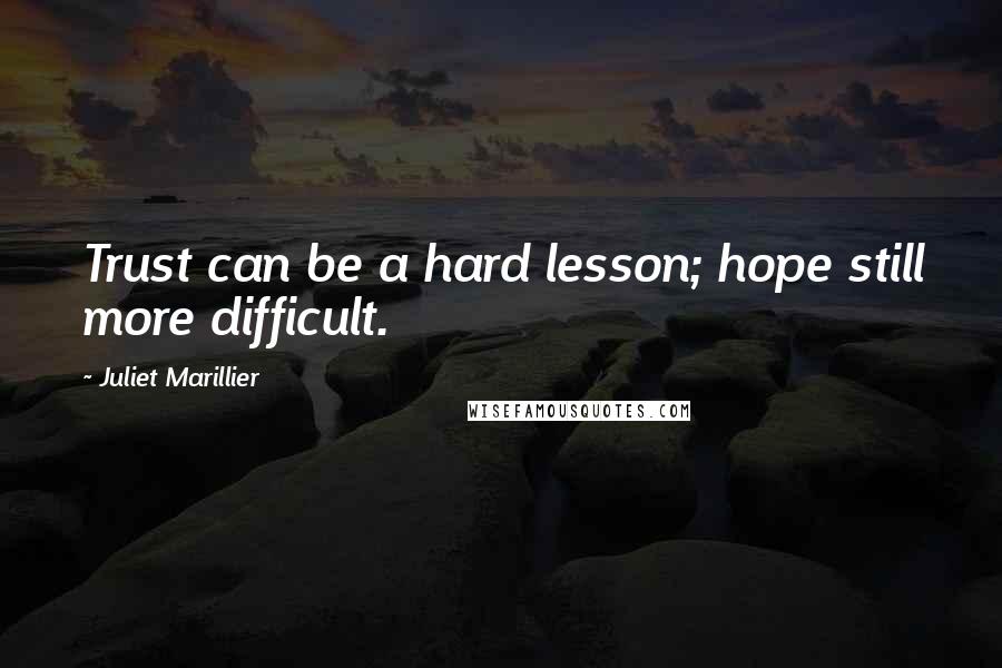 Juliet Marillier Quotes: Trust can be a hard lesson; hope still more difficult.