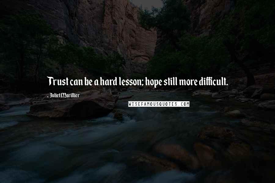 Juliet Marillier Quotes: Trust can be a hard lesson; hope still more difficult.