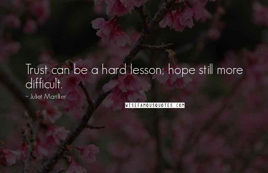 Juliet Marillier Quotes: Trust can be a hard lesson; hope still more difficult.