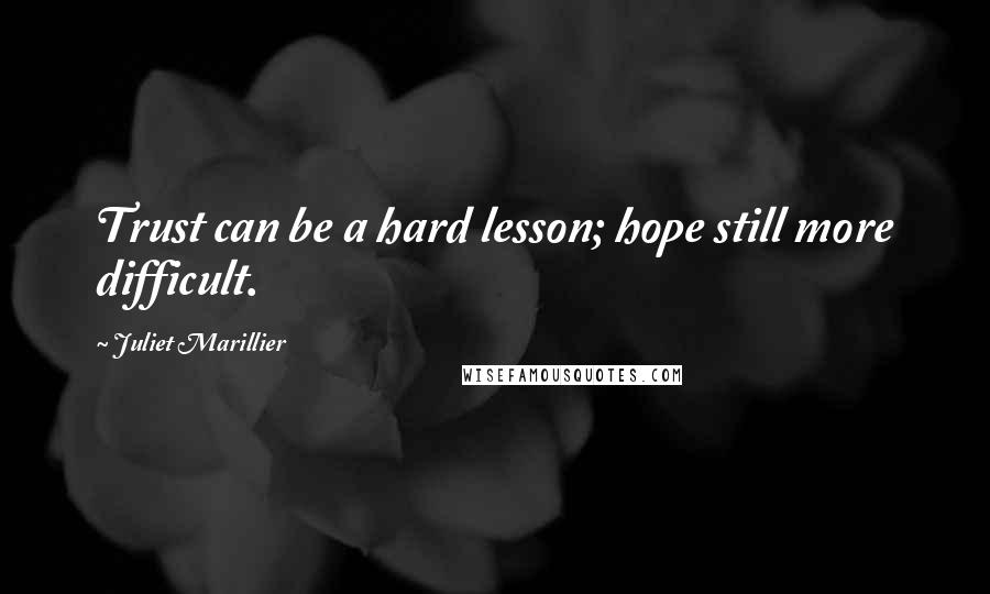 Juliet Marillier Quotes: Trust can be a hard lesson; hope still more difficult.
