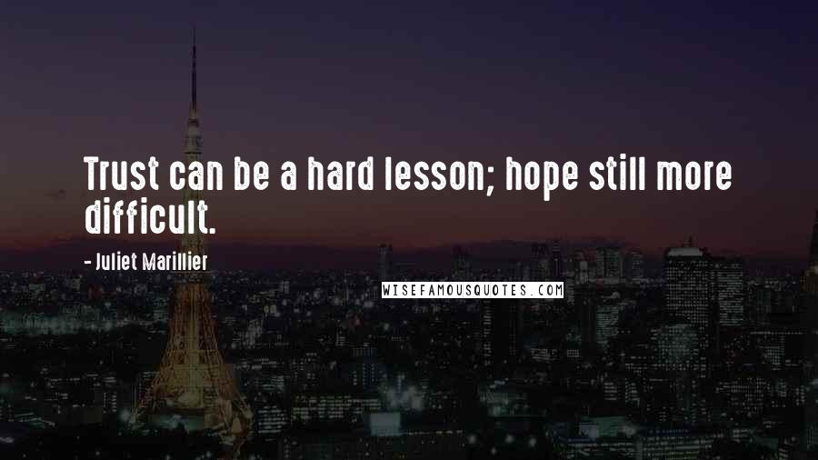 Juliet Marillier Quotes: Trust can be a hard lesson; hope still more difficult.