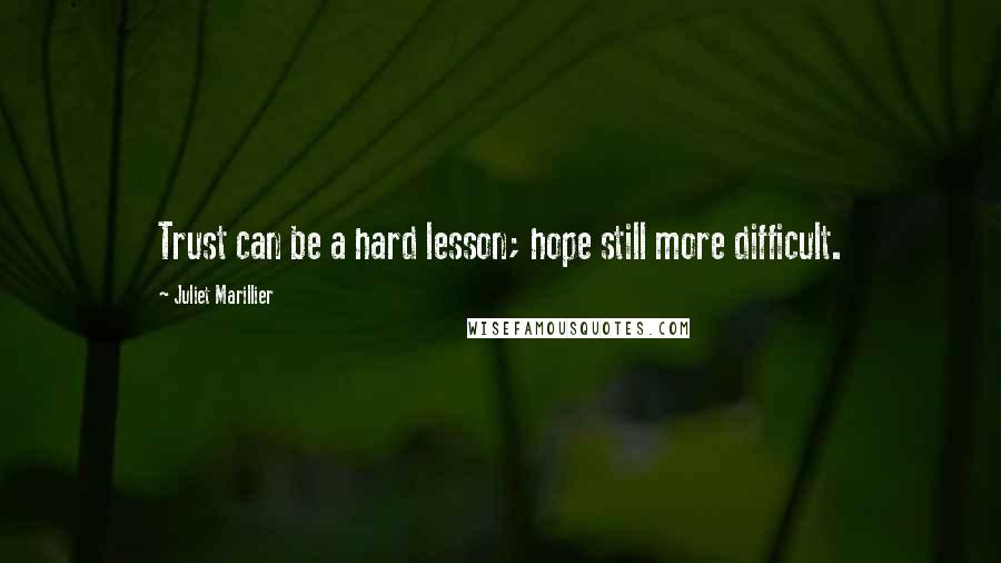 Juliet Marillier Quotes: Trust can be a hard lesson; hope still more difficult.
