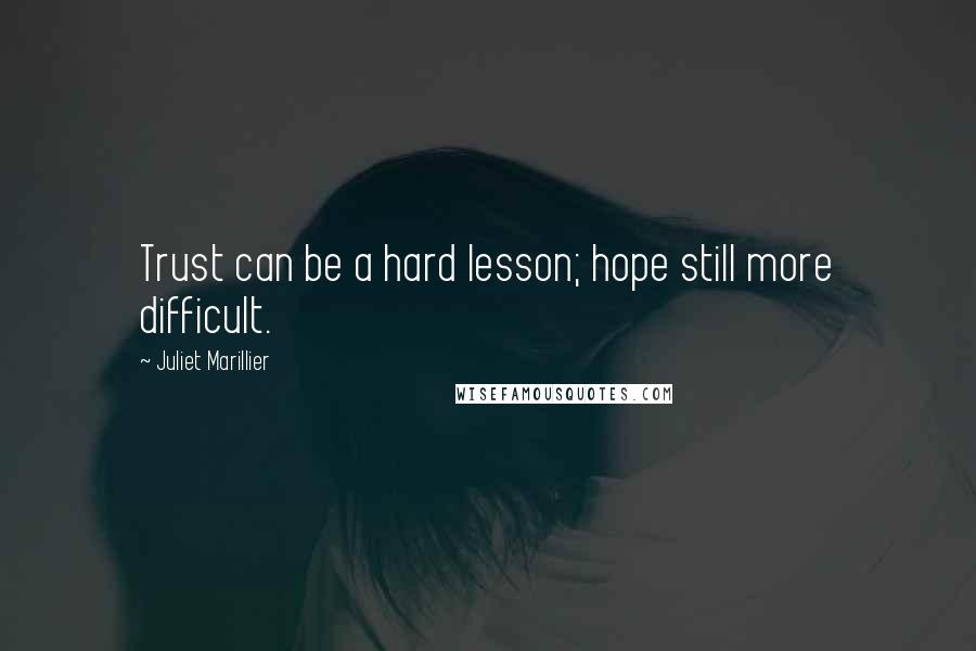 Juliet Marillier Quotes: Trust can be a hard lesson; hope still more difficult.