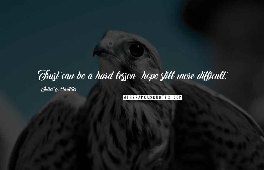 Juliet Marillier Quotes: Trust can be a hard lesson; hope still more difficult.