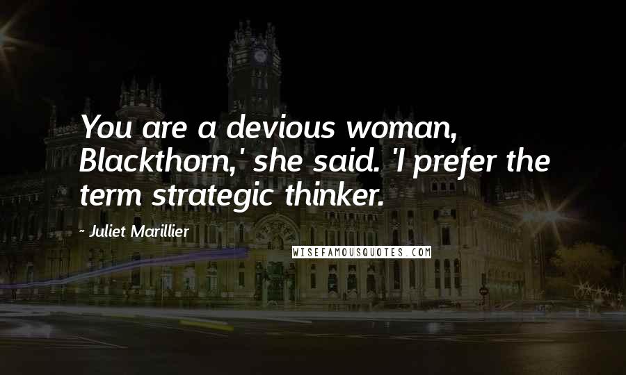Juliet Marillier Quotes: You are a devious woman, Blackthorn,' she said. 'I prefer the term strategic thinker.