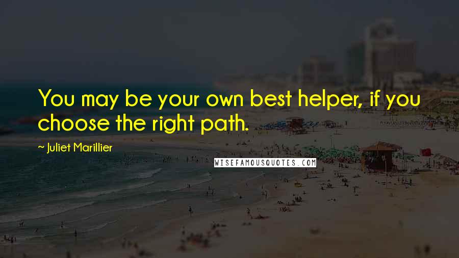 Juliet Marillier Quotes: You may be your own best helper, if you choose the right path.