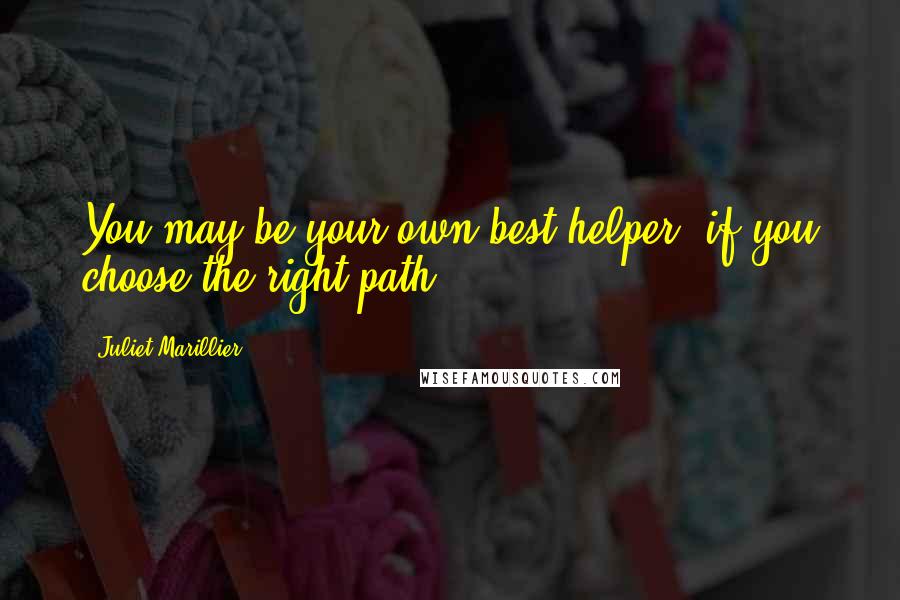 Juliet Marillier Quotes: You may be your own best helper, if you choose the right path.