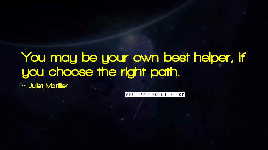 Juliet Marillier Quotes: You may be your own best helper, if you choose the right path.