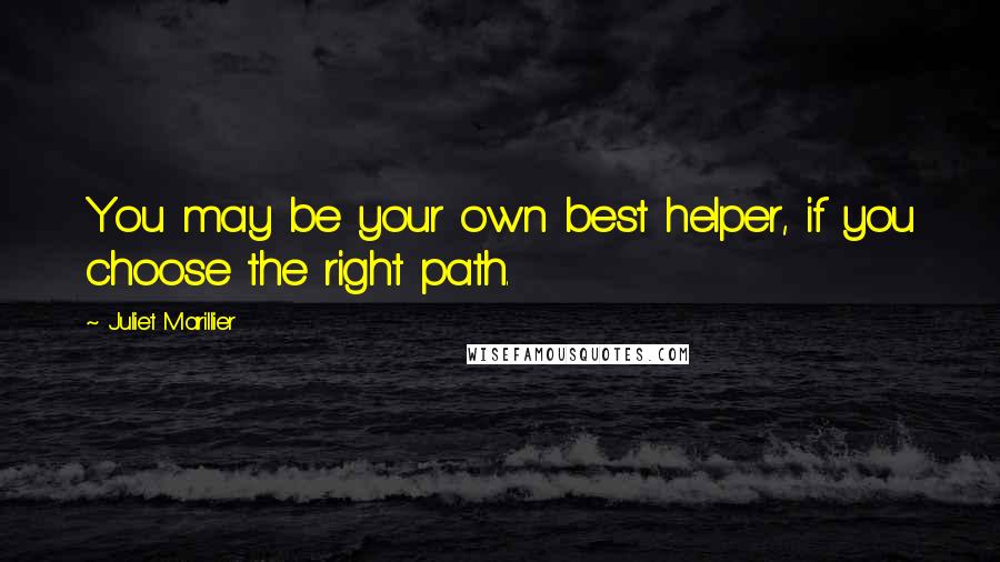 Juliet Marillier Quotes: You may be your own best helper, if you choose the right path.