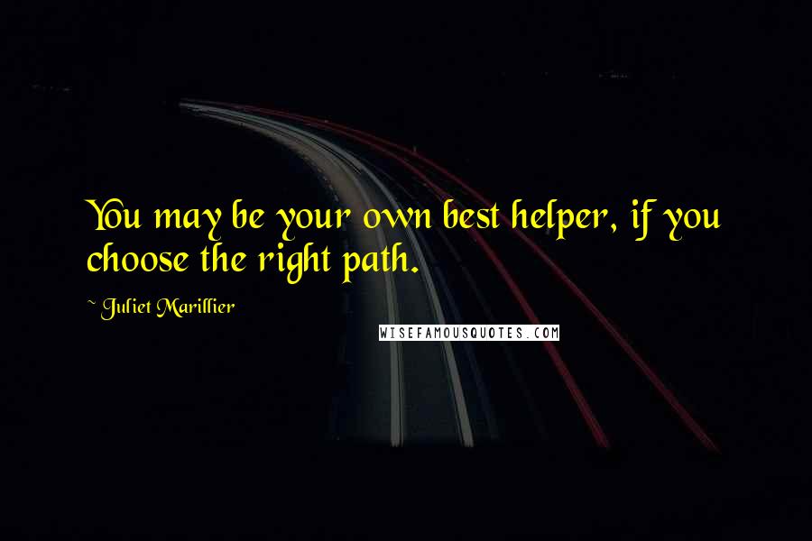 Juliet Marillier Quotes: You may be your own best helper, if you choose the right path.