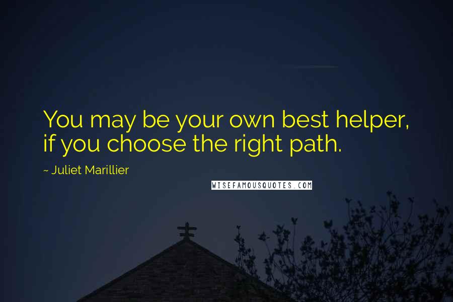 Juliet Marillier Quotes: You may be your own best helper, if you choose the right path.