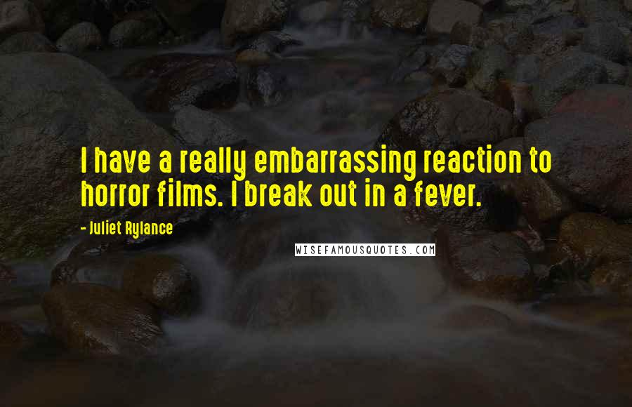 Juliet Rylance Quotes: I have a really embarrassing reaction to horror films. I break out in a fever.