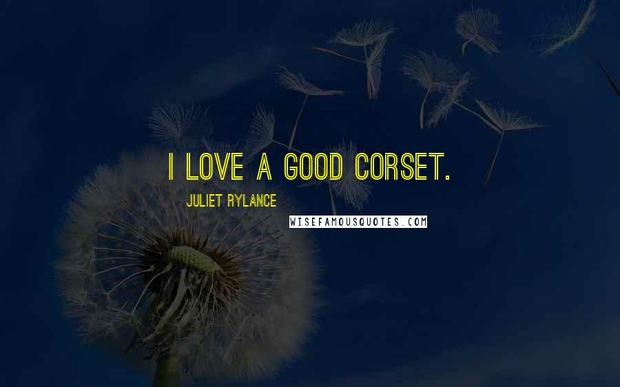 Juliet Rylance Quotes: I love a good corset.