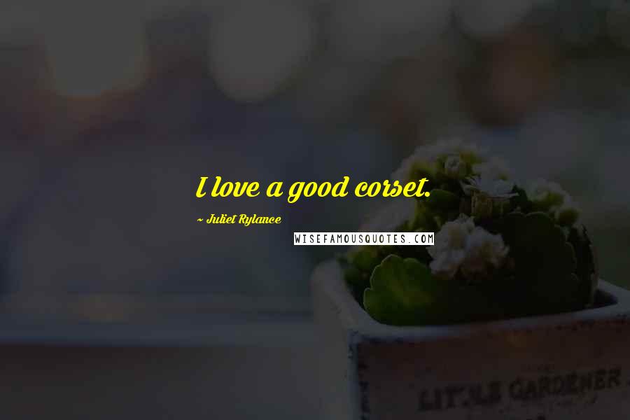 Juliet Rylance Quotes: I love a good corset.