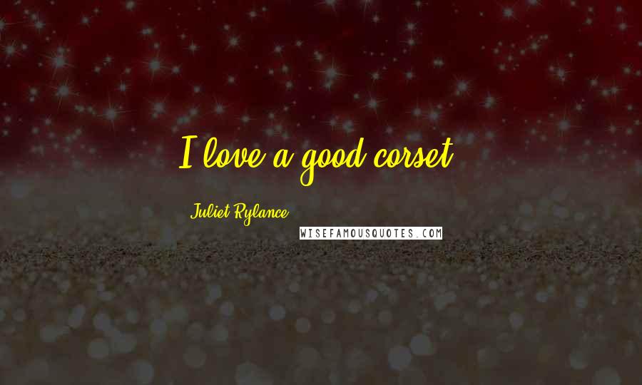 Juliet Rylance Quotes: I love a good corset.