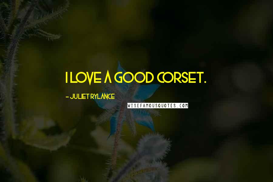 Juliet Rylance Quotes: I love a good corset.