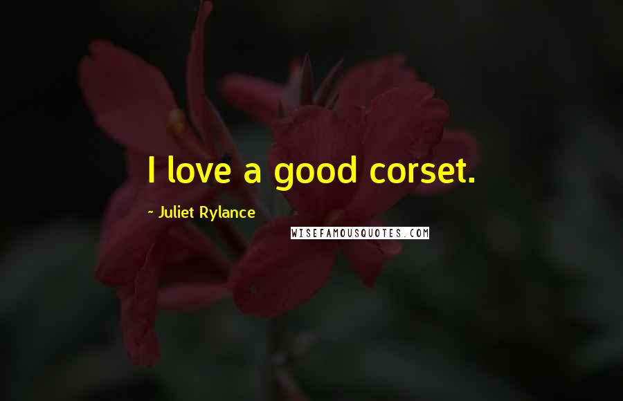 Juliet Rylance Quotes: I love a good corset.