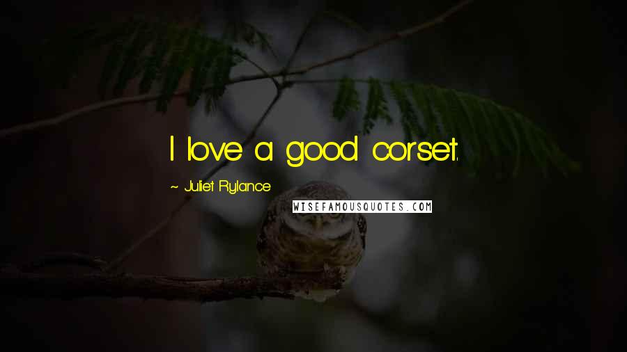 Juliet Rylance Quotes: I love a good corset.