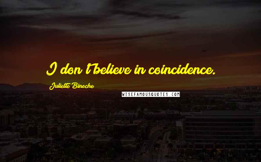 Juliette Binoche Quotes: I don't believe in coincidence.