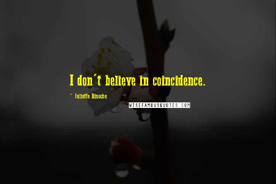 Juliette Binoche Quotes: I don't believe in coincidence.