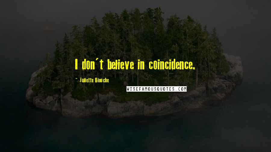 Juliette Binoche Quotes: I don't believe in coincidence.