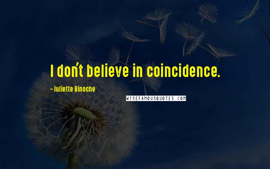 Juliette Binoche Quotes: I don't believe in coincidence.