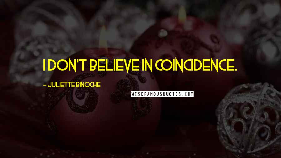 Juliette Binoche Quotes: I don't believe in coincidence.