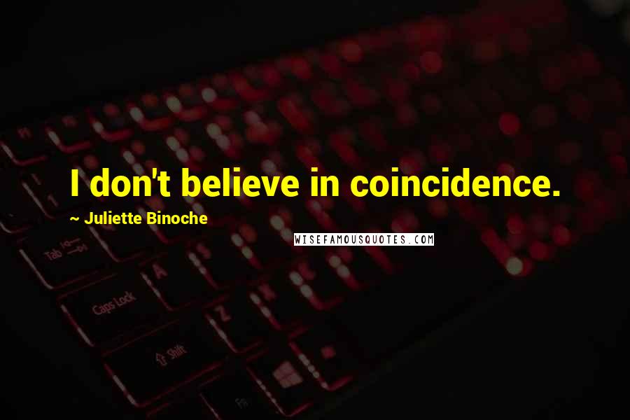 Juliette Binoche Quotes: I don't believe in coincidence.