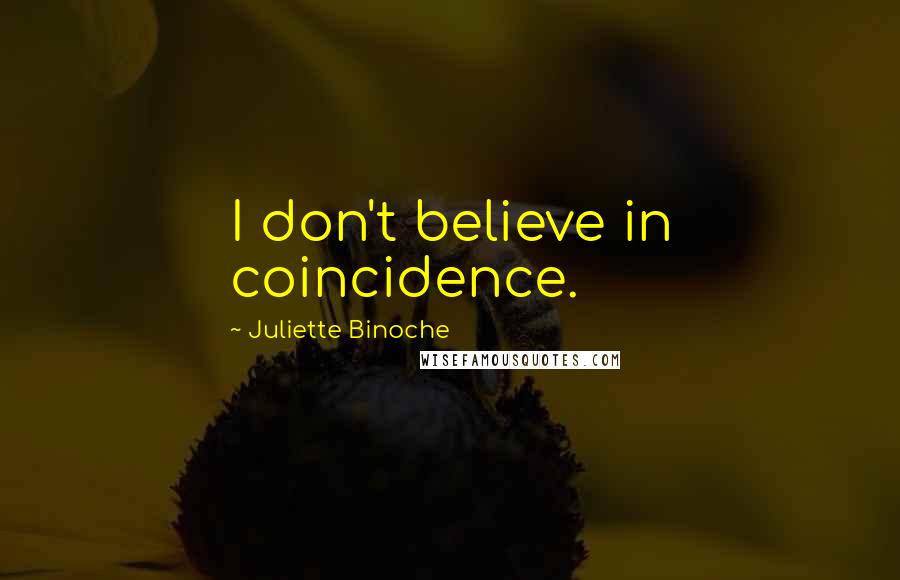 Juliette Binoche Quotes: I don't believe in coincidence.