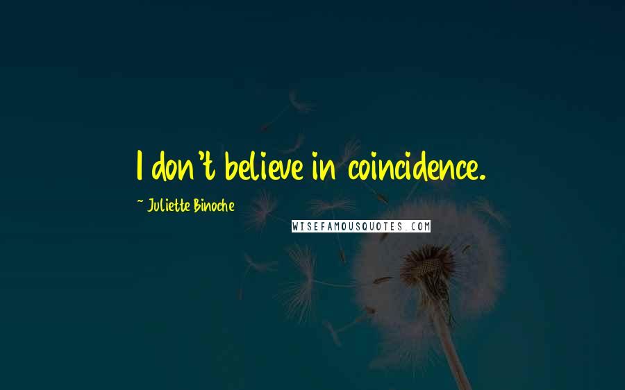 Juliette Binoche Quotes: I don't believe in coincidence.