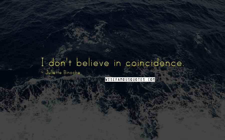 Juliette Binoche Quotes: I don't believe in coincidence.