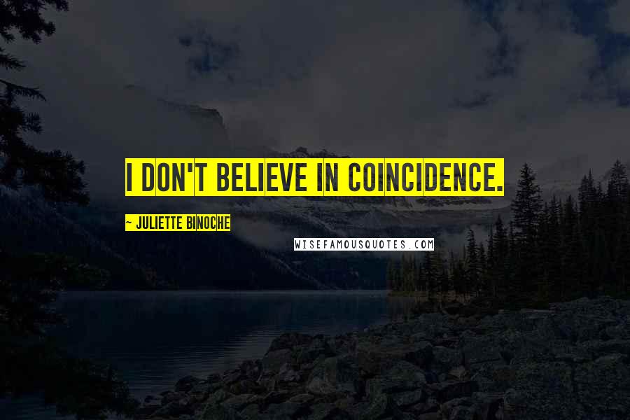 Juliette Binoche Quotes: I don't believe in coincidence.