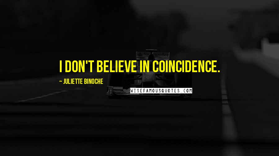 Juliette Binoche Quotes: I don't believe in coincidence.