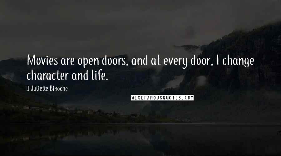 Juliette Binoche Quotes: Movies are open doors, and at every door, I change character and life.