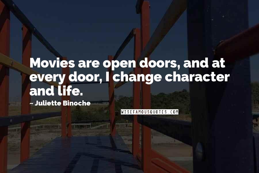 Juliette Binoche Quotes: Movies are open doors, and at every door, I change character and life.