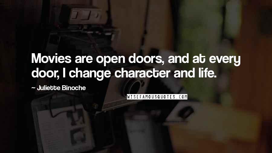 Juliette Binoche Quotes: Movies are open doors, and at every door, I change character and life.