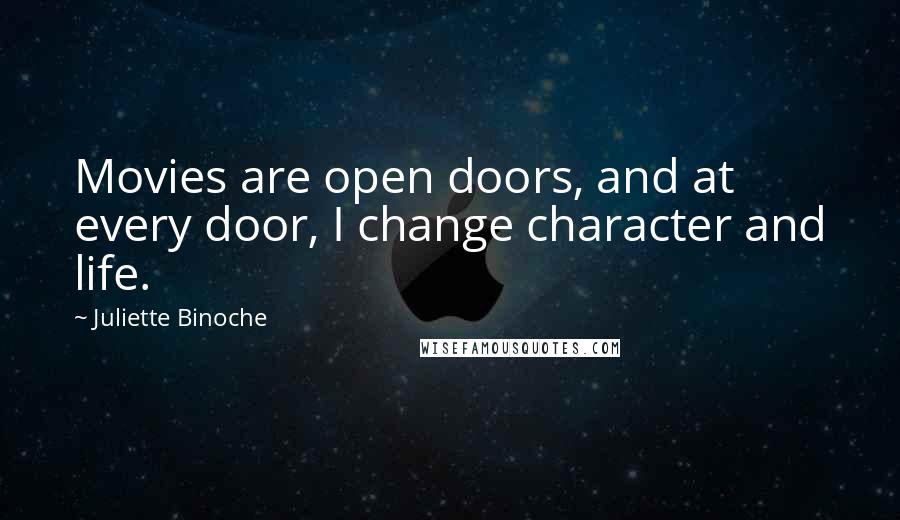 Juliette Binoche Quotes: Movies are open doors, and at every door, I change character and life.