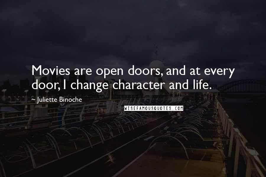 Juliette Binoche Quotes: Movies are open doors, and at every door, I change character and life.