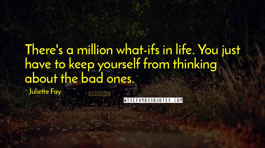 Juliette Fay Quotes: There's a million what-ifs in life. You just have to keep yourself from thinking about the bad ones.