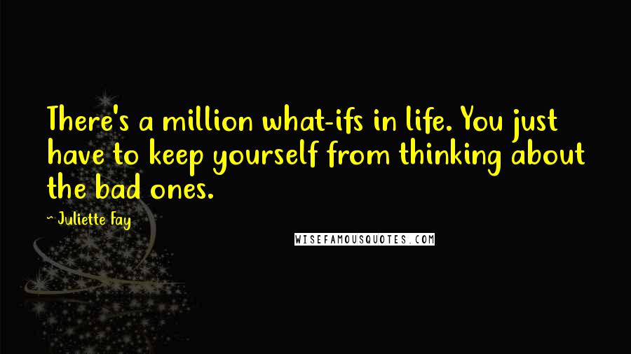 Juliette Fay Quotes: There's a million what-ifs in life. You just have to keep yourself from thinking about the bad ones.