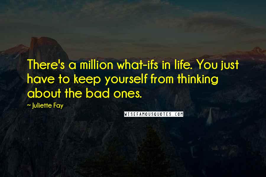 Juliette Fay Quotes: There's a million what-ifs in life. You just have to keep yourself from thinking about the bad ones.