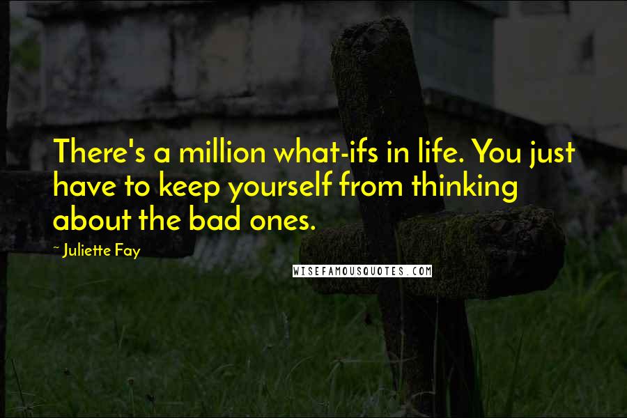 Juliette Fay Quotes: There's a million what-ifs in life. You just have to keep yourself from thinking about the bad ones.