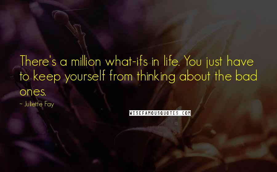 Juliette Fay Quotes: There's a million what-ifs in life. You just have to keep yourself from thinking about the bad ones.