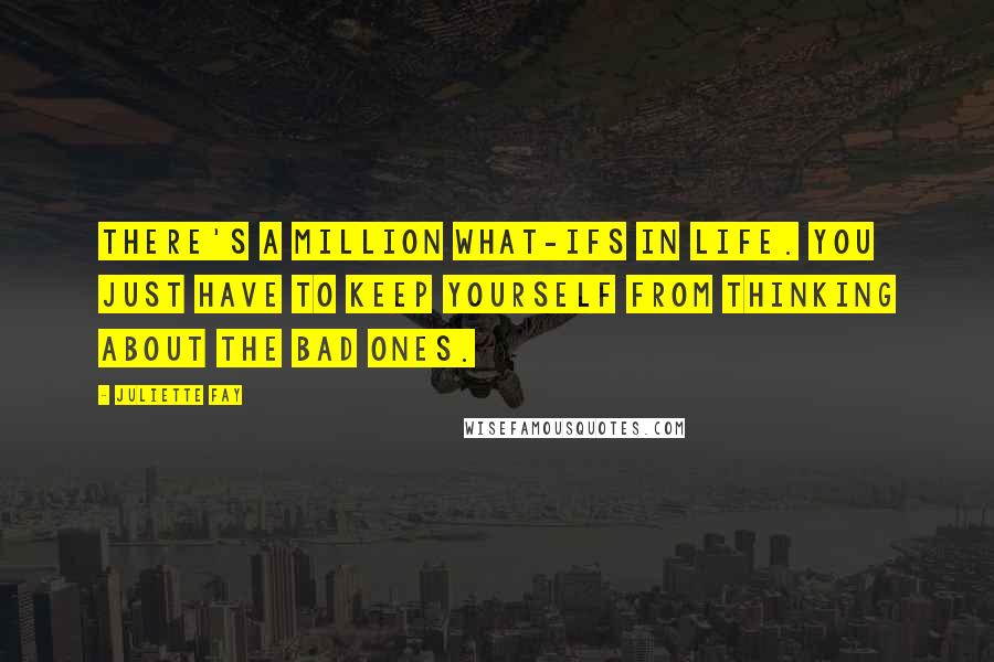 Juliette Fay Quotes: There's a million what-ifs in life. You just have to keep yourself from thinking about the bad ones.