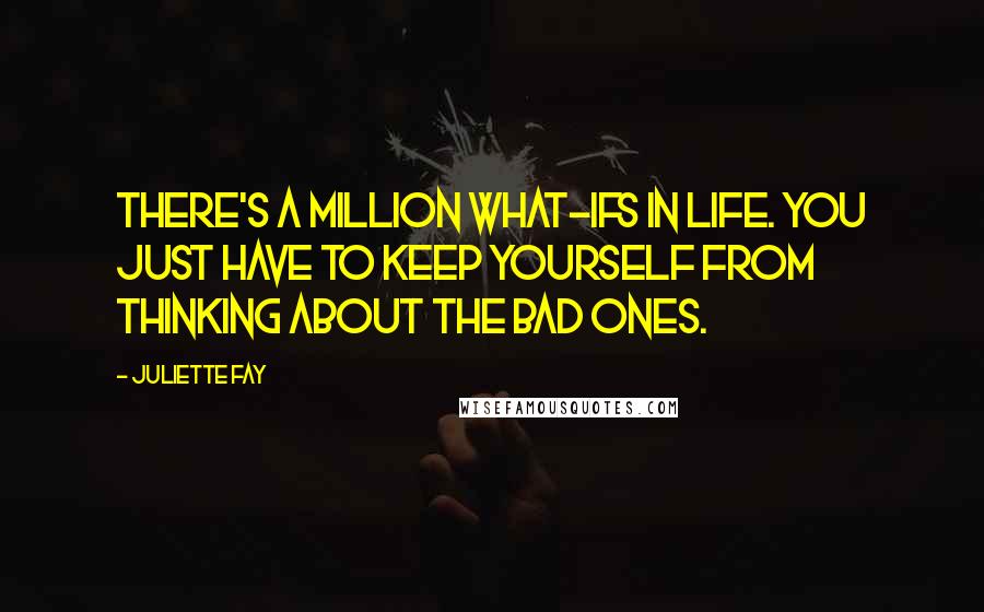 Juliette Fay Quotes: There's a million what-ifs in life. You just have to keep yourself from thinking about the bad ones.